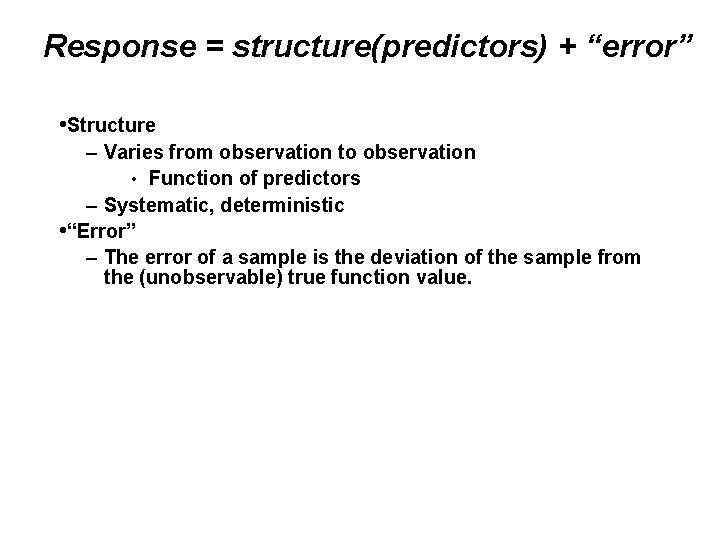 Response = structure(predictors) + “error” • Structure – Varies from observation to observation •