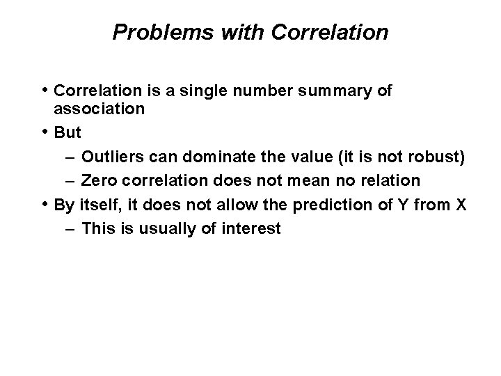 Problems with Correlation • Correlation is a single number summary of association • But