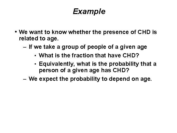 Example • We want to know whether the presence of CHD is related to