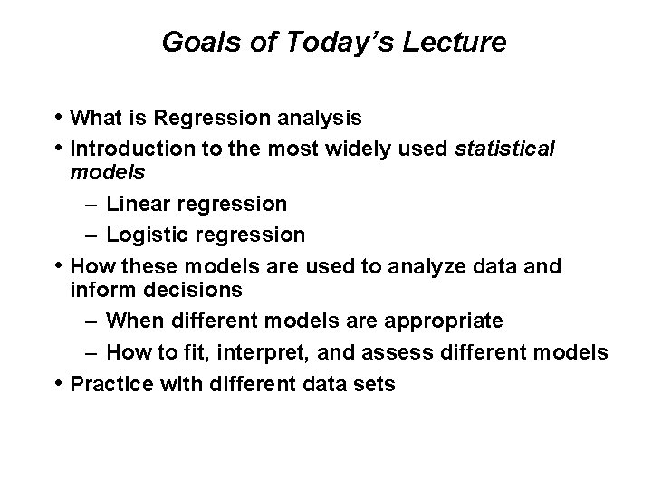 Goals of Today’s Lecture • What is Regression analysis • Introduction to the most