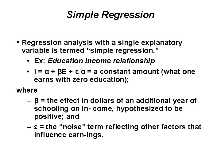 Simple Regression • Regression analysis with a single explanatory variable is termed “simple regression.