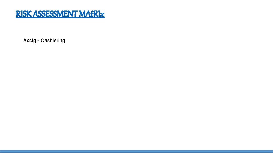 RISK ASSESSMENT MAt. RIx Acctg - Cashiering 