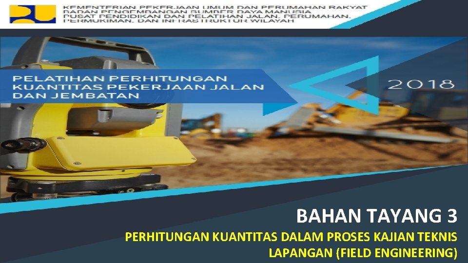 BAHAN TAYANG 3 PERHITUNGAN KUANTITAS DALAM PROSES KAJIAN TEKNIS 1 LAPANGAN (FIELD ENGINEERING) 