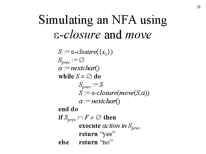 38 Simulating an NFA using -closure and move S : = -closure({s 0}) Sprev