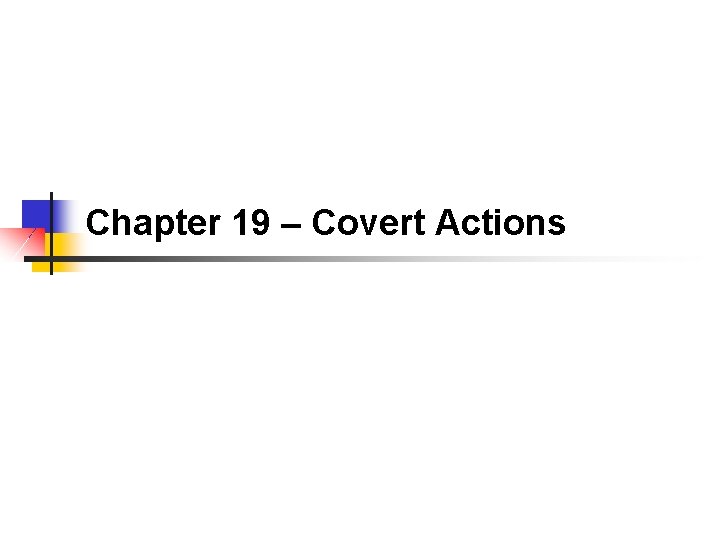 Chapter 19 – Covert Actions 