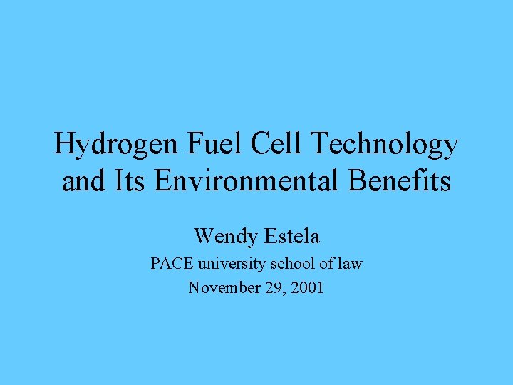 Hydrogen Fuel Cell Technology and Its Environmental Benefits Wendy Estela PACE university school of