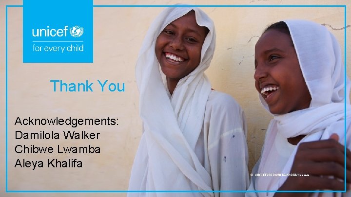 Thank You Acknowledgements: Damilola Walker Chibwe Lwamba Aleya Khalifa © UNICEF/SUDA 2014 -XX 228/Noorani