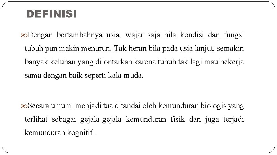 DEFINISI Dengan bertambahnya usia, wajar saja bila kondisi dan fungsi tubuh pun makin menurun.