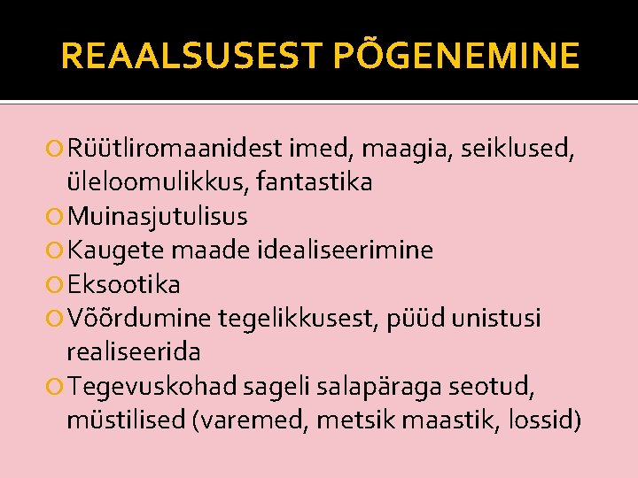 REAALSUSEST PÕGENEMINE Rüütliromaanidest imed, maagia, seiklused, üleloomulikkus, fantastika Muinasjutulisus Kaugete maade idealiseerimine Eksootika Võõrdumine