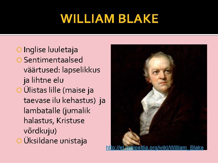 WILLIAM BLAKE Inglise luuletaja Sentimentaalsed väärtused: lapselikkus ja lihtne elu Ülistas lille (maise ja