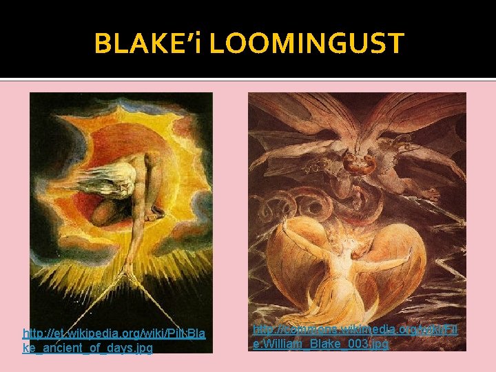 BLAKE’i LOOMINGUST http: //et. wikipedia. org/wiki/Pilt: Bla ke_ancient_of_days. jpg http: //commons. wikimedia. org/wiki/Fil e: