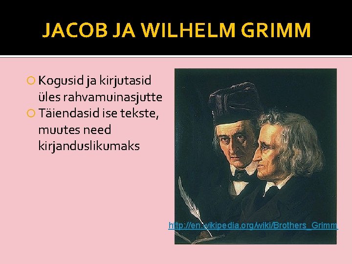 JACOB JA WILHELM GRIMM Kogusid ja kirjutasid üles rahvamuinasjutte Täiendasid ise tekste, muutes need