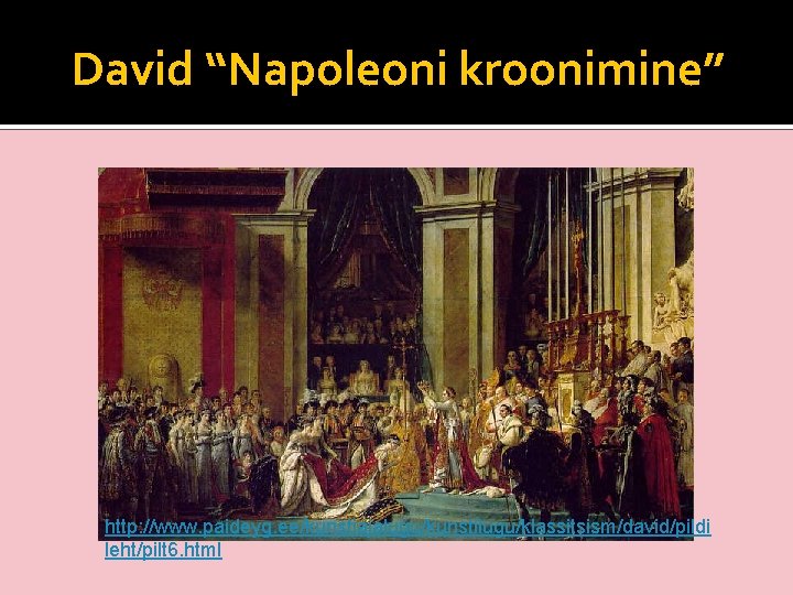 David “Napoleoni kroonimine” http: //www. paideyg. ee/kunstiajalugu/kunstilugu/klassitsism/david/pildi leht/pilt 6. html 