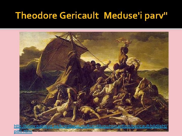 Theodore Gericault“Meduse'i parv" http: //www. paideyg. ee/kunstiajalugu/kunstilugu/romantism/gericault/pildileht/ pilt 5. html 