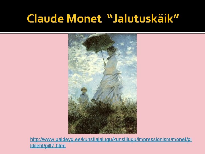 Claude Monet “Jalutuskäik” http: //www. paideyg. ee/kunstiajalugu/kunstilugu/impressionism/monet/pi ldileht/pilt 7. html 