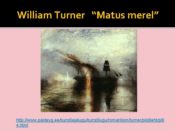 William Turner “Matus merel” http: //www. paideyg. ee/kunstiajalugu/kunstilugu/romantism/turner/pildileht/pilt 4. html 