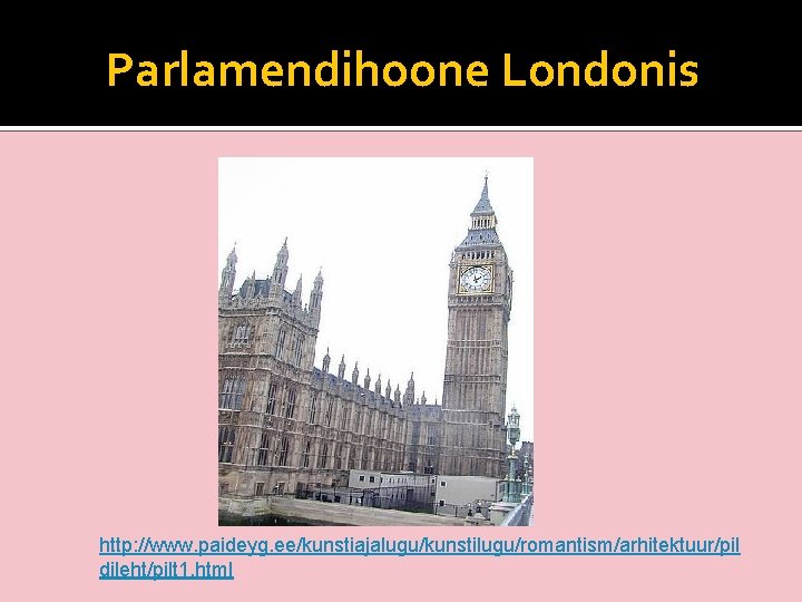 Parlamendihoone Londonis http: //www. paideyg. ee/kunstiajalugu/kunstilugu/romantism/arhitektuur/pil dileht/pilt 1. html 