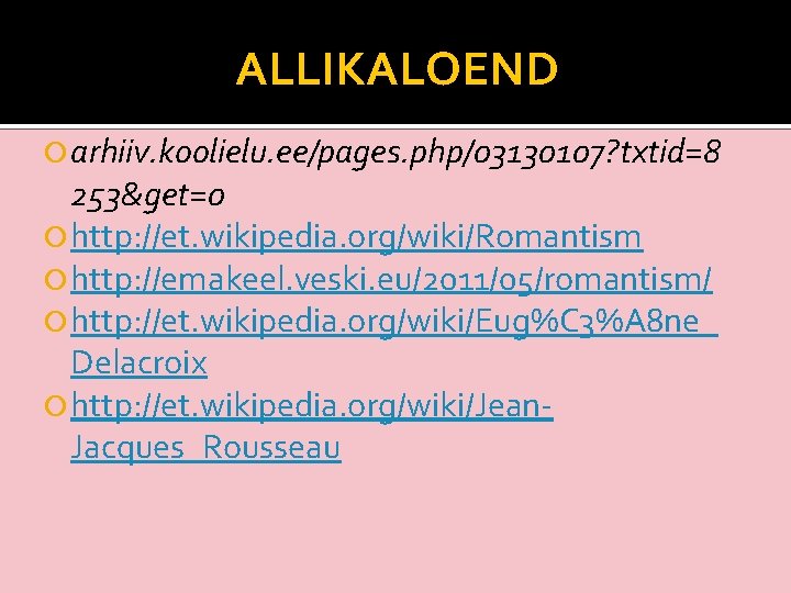 ALLIKALOEND arhiiv. koolielu. ee/pages. php/03130107? txtid=8 253&get=0 http: //et. wikipedia. org/wiki/Romantism http: //emakeel. veski.