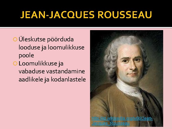 JEAN-JACQUES ROUSSEAU Üleskutse pöörduda looduse ja loomulikkuse poole Loomulikkuse ja vabaduse vastandamine aadlikele ja