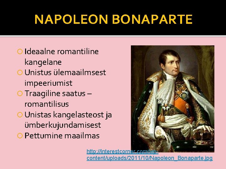 NAPOLEON BONAPARTE Ideaalne romantiline kangelane Unistus ülemaailmsest impeeriumist Traagiline saatus – romantilisus Unistas kangelasteost