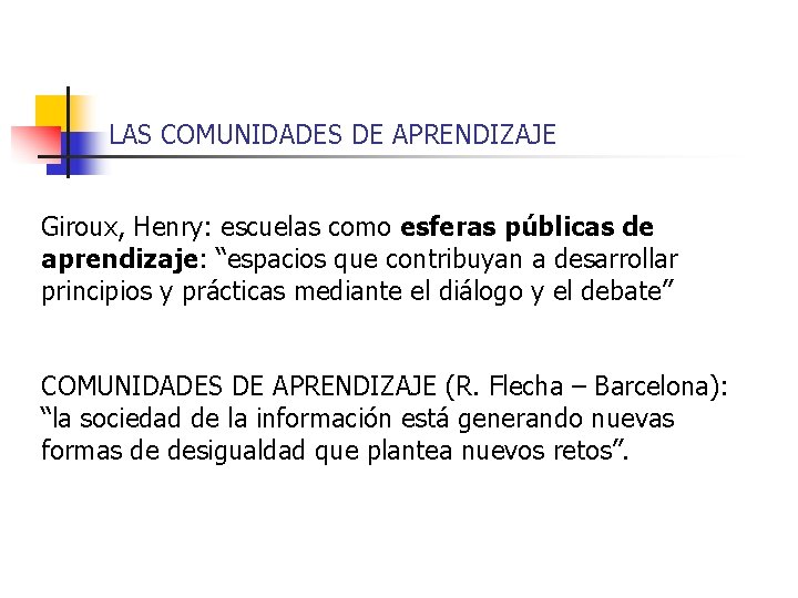 LAS COMUNIDADES DE APRENDIZAJE Giroux, Henry: escuelas como esferas públicas de aprendizaje: “espacios que