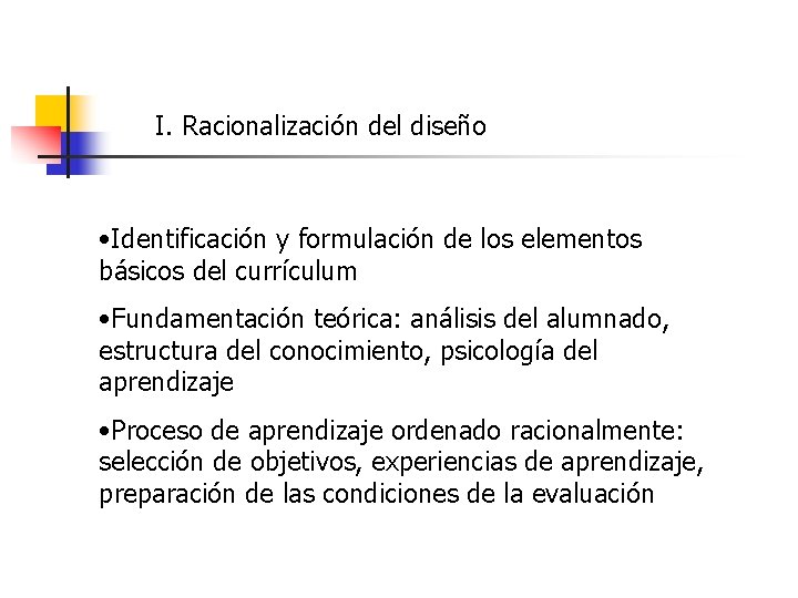 I. Racionalización del diseño • Identificación y formulación de los elementos básicos del currículum