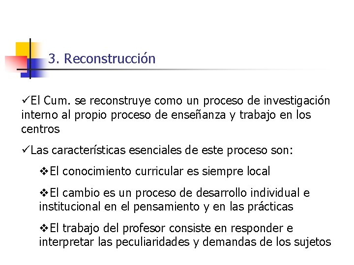 3. Reconstrucción üEl Cum. se reconstruye como un proceso de investigación interno al propio