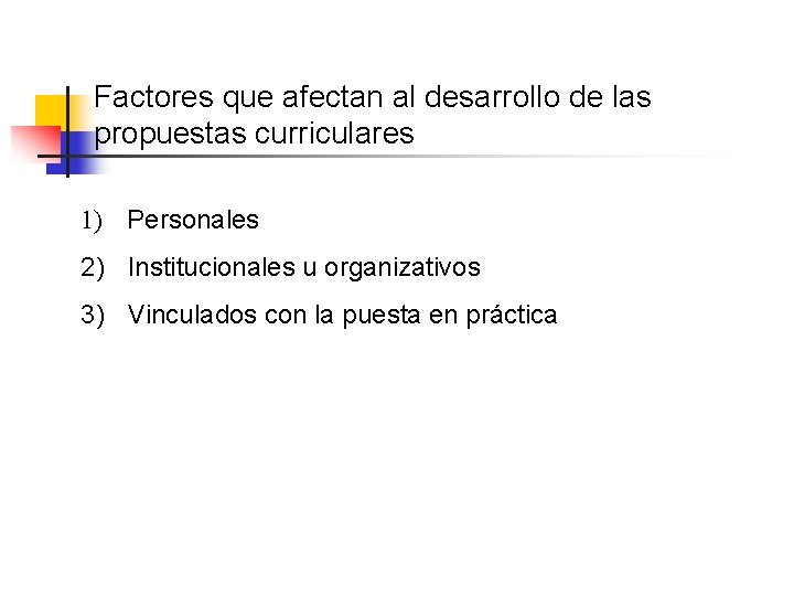 Factores que afectan al desarrollo de las propuestas curriculares 1) Personales 2) Institucionales u