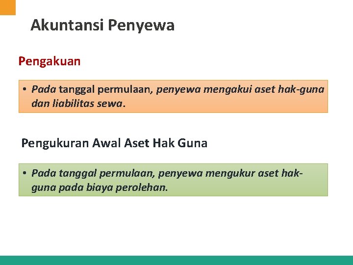 Akuntansi Penyewa Pengakuan • Pada tanggal permulaan, penyewa mengakui aset hak-guna dan liabilitas sewa. Akuntansi Penyewa Pengakuan • Pada tanggal permulaan, penyewa mengakui aset hak-guna dan liabilitas sewa.