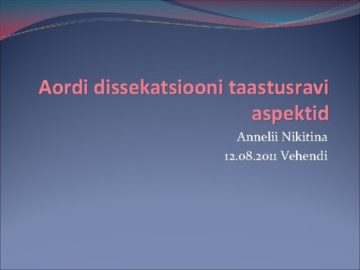 Aordi dissekatsiooni taastusravi aspektid Annelii Nikitina 12. 08. 2011 Vehendi 