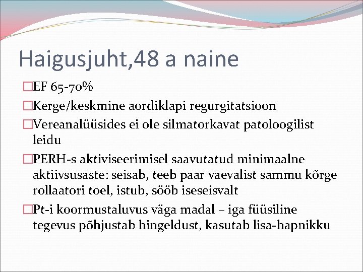 Haigusjuht, 48 a naine �EF 65 -70% �Kerge/keskmine aordiklapi regurgitatsioon �Vereanalüüsides ei ole silmatorkavat