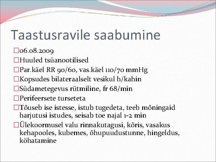 Taastusravile saabumine � 06. 08. 2009 �Huuled tsüanootilised �Par. käel RR 90/60, vas. käel