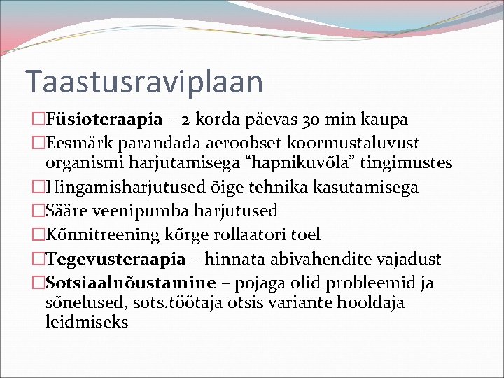 Taastusraviplaan �Füsioteraapia – 2 korda päevas 30 min kaupa �Eesmärk parandada aeroobset koormustaluvust organismi