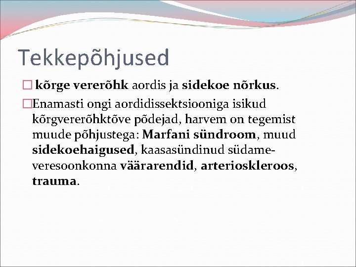 Tekkepõhjused � kõrge vererõhk aordis ja sidekoe nõrkus. �Enamasti ongi aordidissektsiooniga isikud kõrgvererõhktõve põdejad,