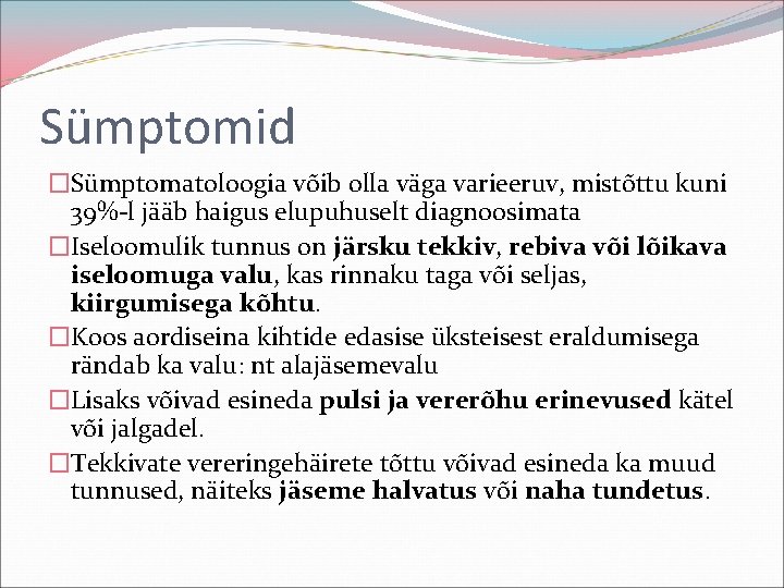 Sümptomid �Sümptomatoloogia võib olla väga varieeruv, mistõttu kuni 39%-l jääb haigus elupuhuselt diagnoosimata �Iseloomulik