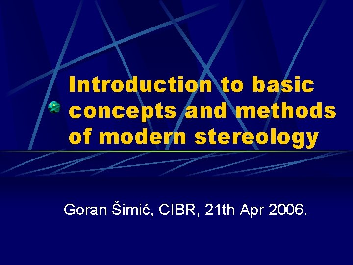 Introduction to basic concepts and methods of modern stereology Goran Šimić, CIBR, 21 th