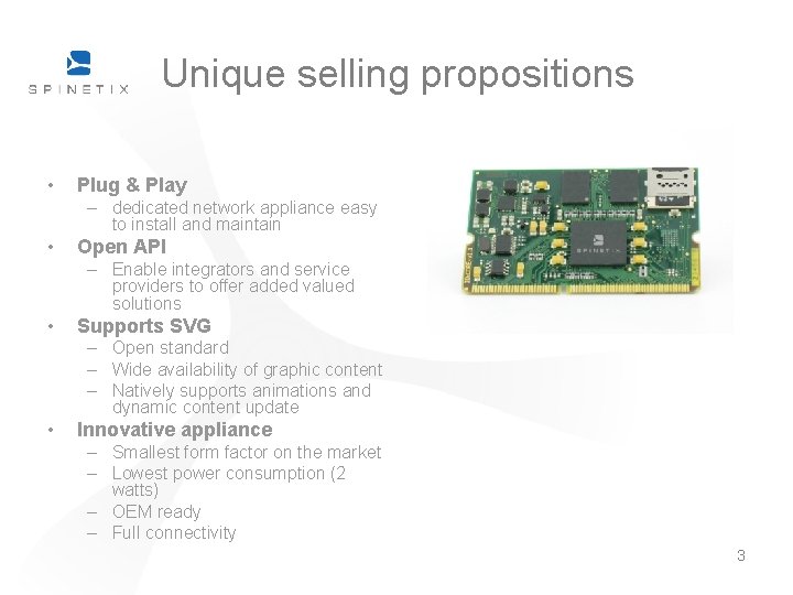 Unique selling propositions • Plug & Play – dedicated network appliance easy to install Unique selling propositions • Plug & Play – dedicated network appliance easy to install