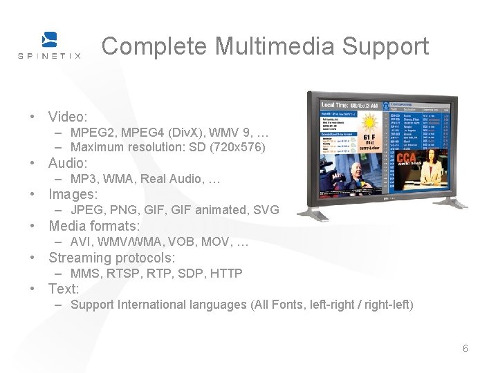 Complete Multimedia Support • Video: – MPEG 2, MPEG 4 (Div. X), WMV 9, Complete Multimedia Support • Video: – MPEG 2, MPEG 4 (Div. X), WMV 9,