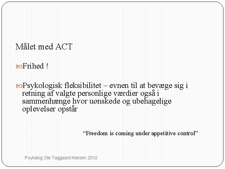 Målet med ACT Frihed ! Psykologisk fleksibilitet – evnen til at bevæge sig i