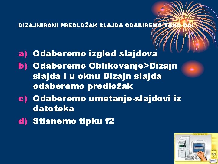 DIZAJNIRANI PREDLOŽAK SLAJDA ODABIREMO TAKO DA: a) Odaberemo izgled slajdova b) Odaberemo Oblikovanje>Dizajn slajda