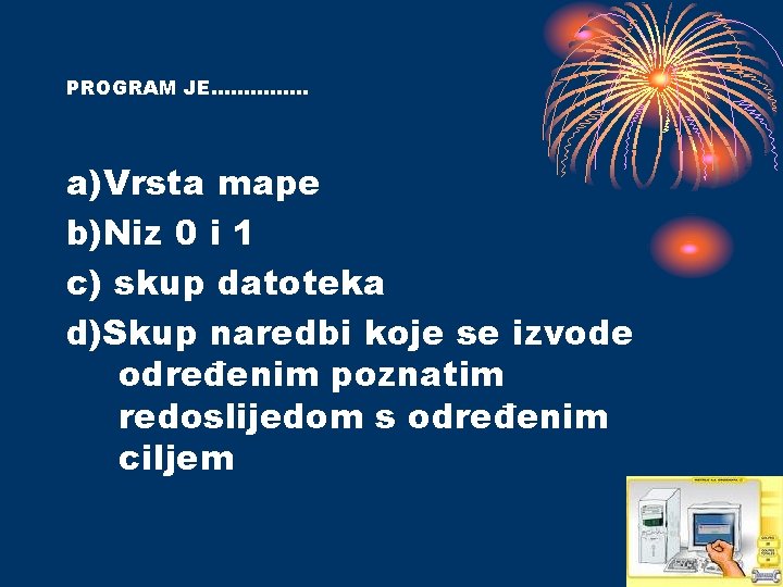 PROGRAM JE…………… a)Vrsta mape b)Niz 0 i 1 c) skup datoteka d)Skup naredbi koje