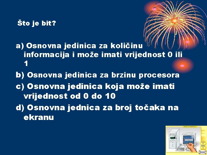 Što je bit? a) Osnovna jedinica za količinu informacija i može imati vrijednost 0