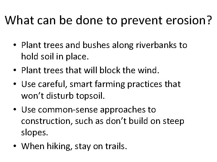 What can be done to prevent erosion? • Plant trees and bushes along riverbanks