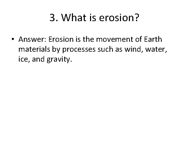 3. What is erosion? • Answer: Erosion is the movement of Earth materials by