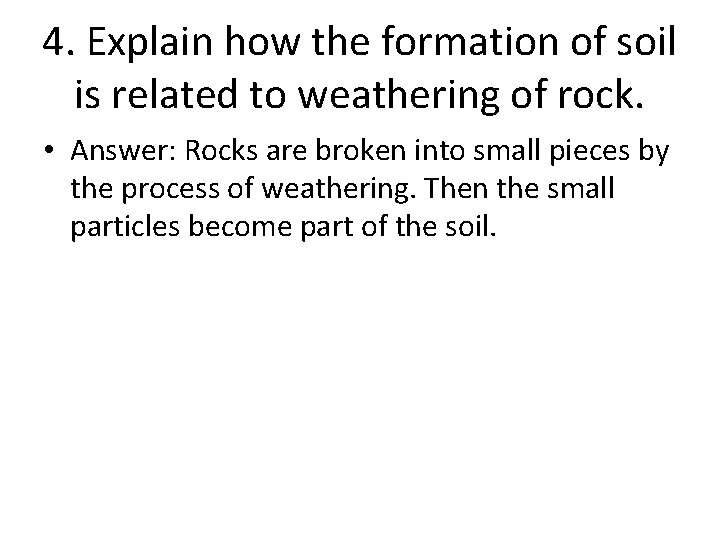 4. Explain how the formation of soil is related to weathering of rock. •