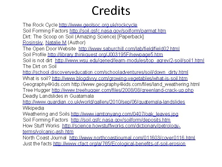 Credits The Rock Cycle http: //www. geolsoc. org. uk/rockcycle Soil Forming Factors http: //soil.