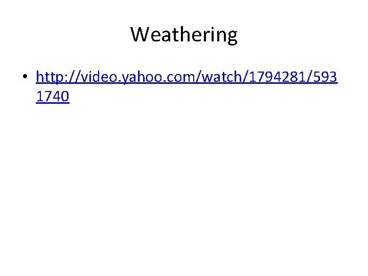 Weathering • http: //video. yahoo. com/watch/1794281/593 1740 