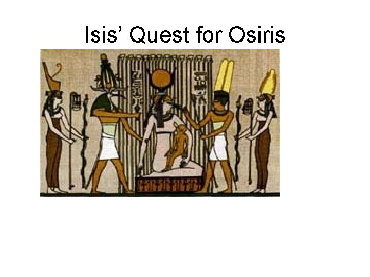 Isis’ Quest for Osiris 