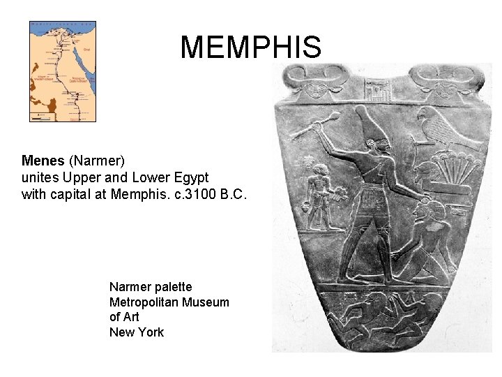 MEMPHIS Menes (Narmer) unites Upper and Lower Egypt with capital at Memphis. c. 3100