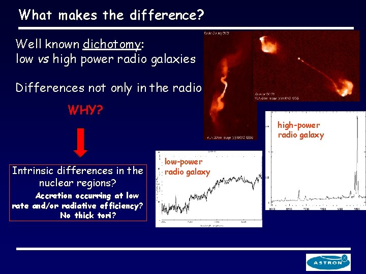 What makes the difference? Well known dichotomy: low vs high power radio galaxies Differences